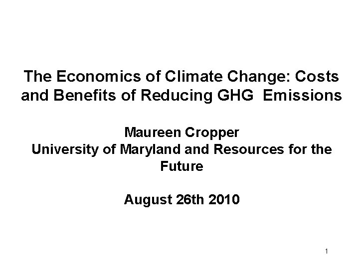 The Economics of Climate Change: Costs and Benefits of Reducing GHG Emissions Maureen Cropper