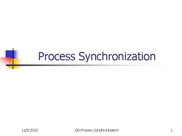 Process Synchronization 11/6/2020 OS: Process Synchronization 1 