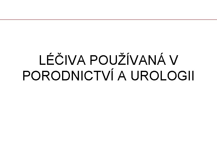 LÉČIVA POUŽÍVANÁ V PORODNICTVÍ A UROLOGII 