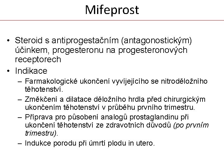 Mifeprost • Steroid s antiprogestačním (antagonostickým) účinkem, progesteronu na progesteronových receptorech • Indikace –