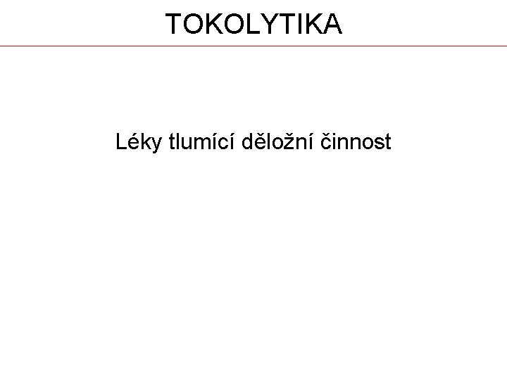 TOKOLYTIKA Léky tlumící děložní činnost 