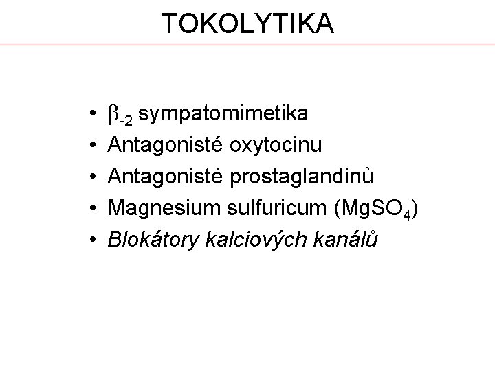 TOKOLYTIKA • • • b-2 sympatomimetika Antagonisté oxytocinu Antagonisté prostaglandinů Magnesium sulfuricum (Mg. SO