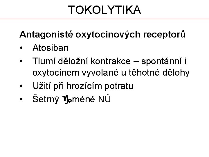 TOKOLYTIKA Antagonisté oxytocinových receptorů • Atosiban • Tlumí děložní kontrakce – spontánní i oxytocinem