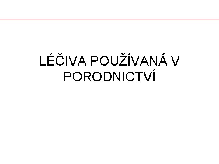 LÉČIVA POUŽÍVANÁ V PORODNICTVÍ 