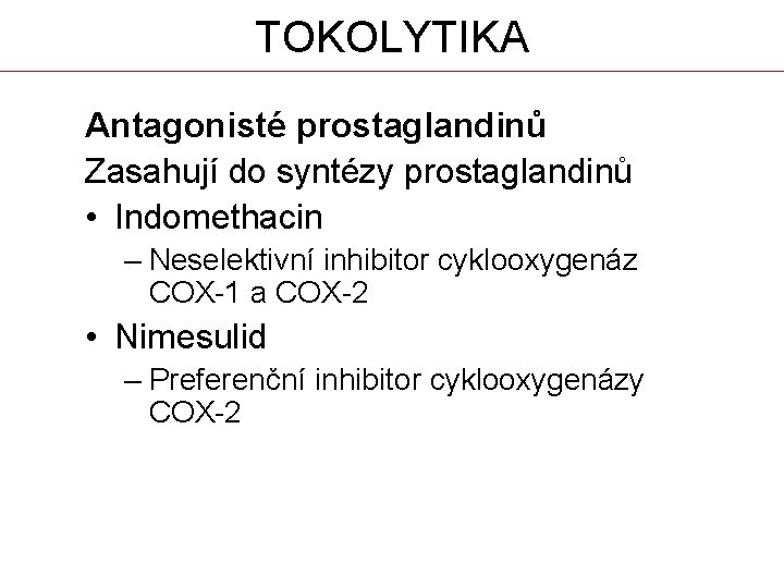 TOKOLYTIKA Antagonisté prostaglandinů Zasahují do syntézy prostaglandinů • Indomethacin – Neselektivní inhibitor cyklooxygenáz COX-1