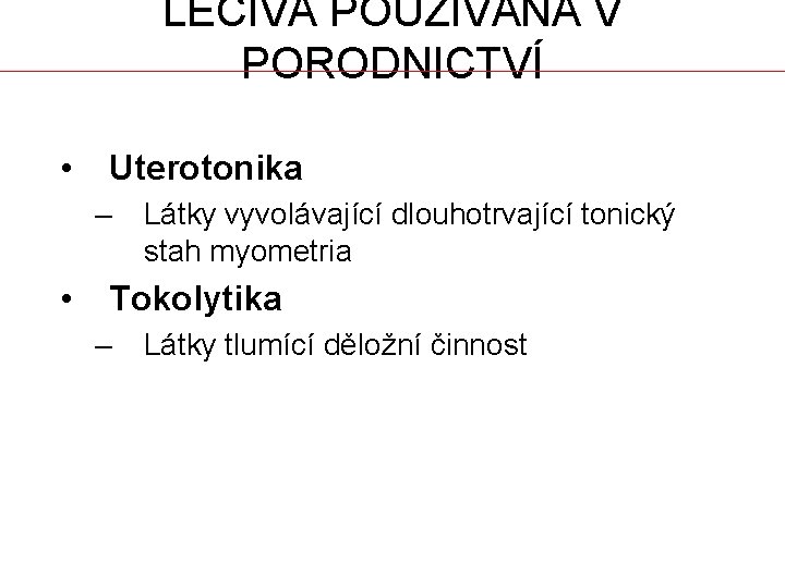 LÉČIVA POUŽÍVANÁ V PORODNICTVÍ • Uterotonika – • Látky vyvolávající dlouhotrvající tonický stah myometria