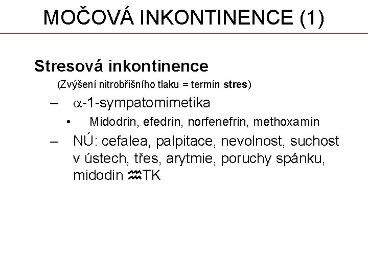 MOČOVÁ INKONTINENCE (1) Stresová inkontinence (Zvýšení nitrobřišního tlaku = termín stres) a-1 -sympatomimetika –