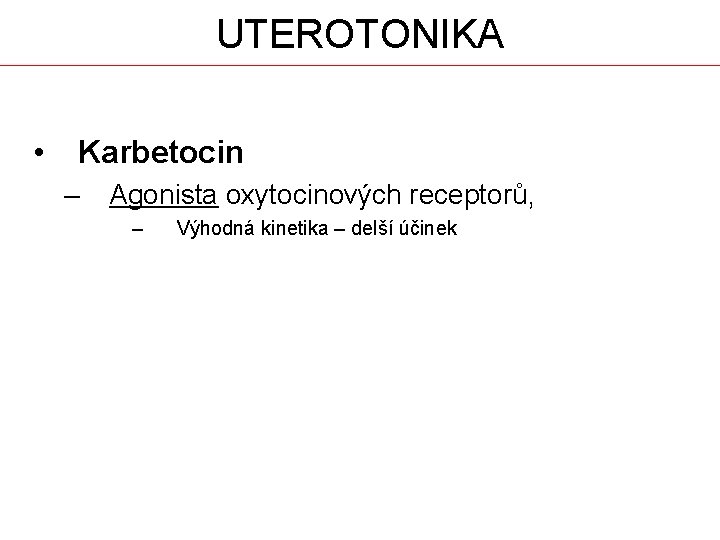 UTEROTONIKA • Karbetocin – Agonista oxytocinových receptorů, – Výhodná kinetika – delší účinek 