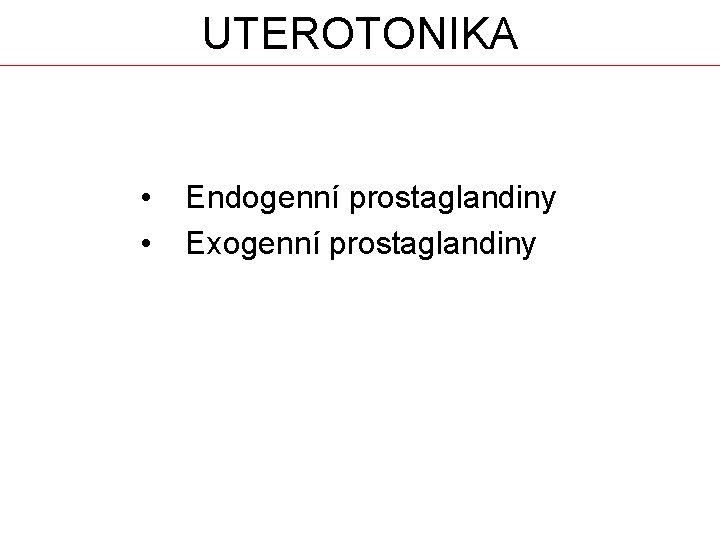 UTEROTONIKA • • Endogenní prostaglandiny Exogenní prostaglandiny 