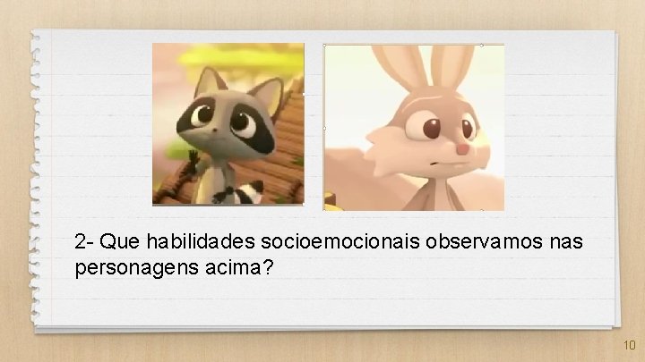 2 - Que habilidades socioemocionais observamos nas personagens acima? 10 