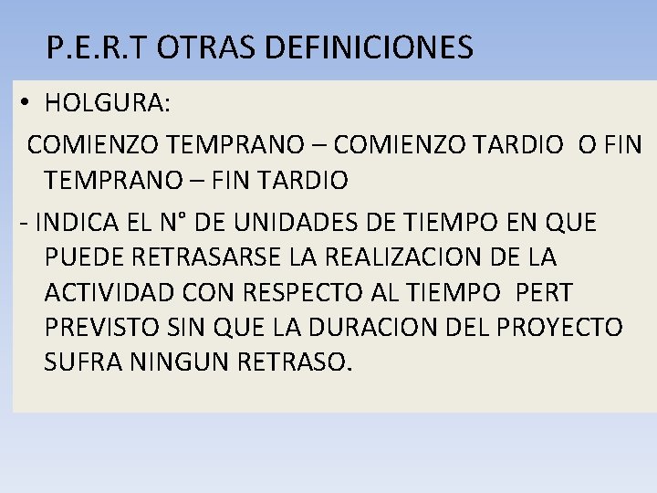 P. E. R. T OTRAS DEFINICIONES • HOLGURA: COMIENZO TEMPRANO – COMIENZO TARDIO O