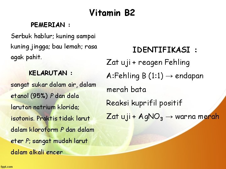 Vitamin B 2 PEMERIAN : Serbuk hablur; kuning sampai kuning jingga; bau lemah; rasa