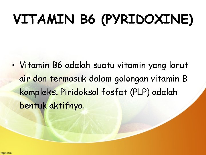 VITAMIN B 6 (PYRIDOXINE) • Vitamin B 6 adalah suatu vitamin yang larut air