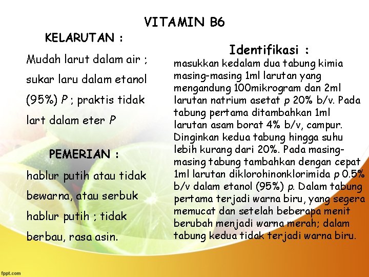 KELARUTAN : VITAMIN B 6 Mudah larut dalam air ; sukar laru dalam etanol