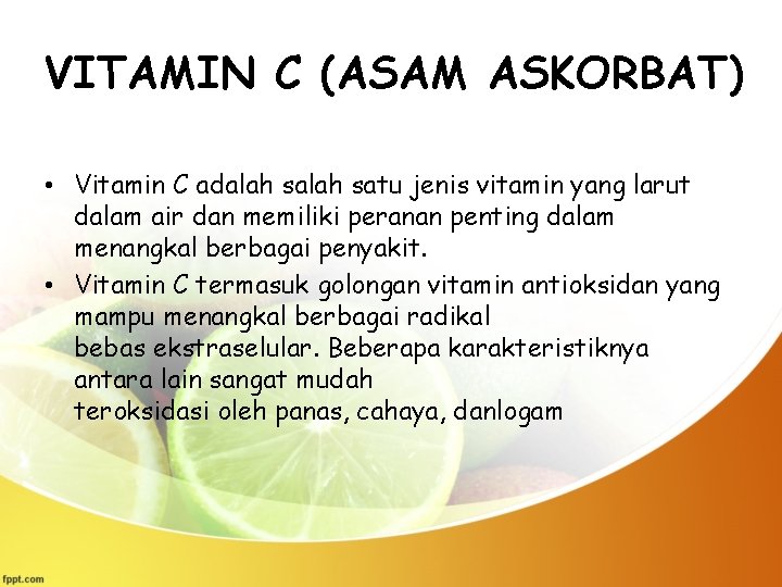 VITAMIN C (ASAM ASKORBAT) • Vitamin C adalah satu jenis vitamin yang larut dalam