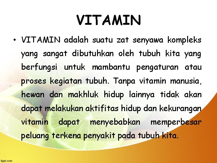 VITAMIN • VITAMIN adalah suatu zat senyawa kompleks yang sangat dibutuhkan oleh tubuh kita