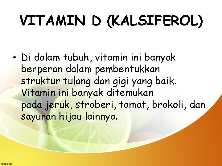 VITAMIN D (KALSIFEROL) • Di dalam tubuh, vitamin ini banyak berperan dalam pembentukkan struktur
