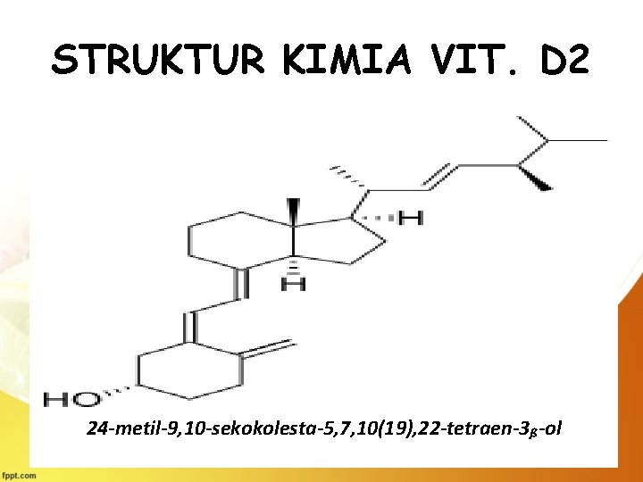 STRUKTUR KIMIA VIT. D 2 24 -metil-9, 10 -sekokolesta-5, 7, 10(19), 22 -tetraen-3ᵦ-ol 