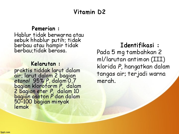 Vitamin D 2 Pemerian : Hablur tidak berwarna atau sebuk hhablur putih; tidak berbau