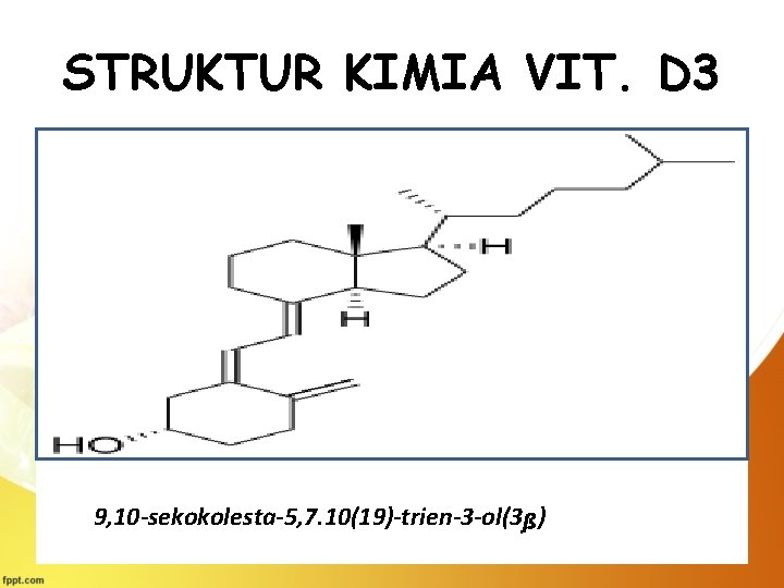 STRUKTUR KIMIA VIT. D 3 9, 10 -sekokolesta-5, 7. 10(19)-trien-3 -ol(3ᵦ) 