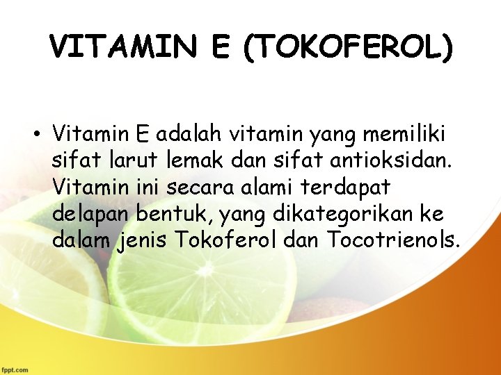 VITAMIN E (TOKOFEROL) • Vitamin E adalah vitamin yang memiliki sifat larut lemak dan