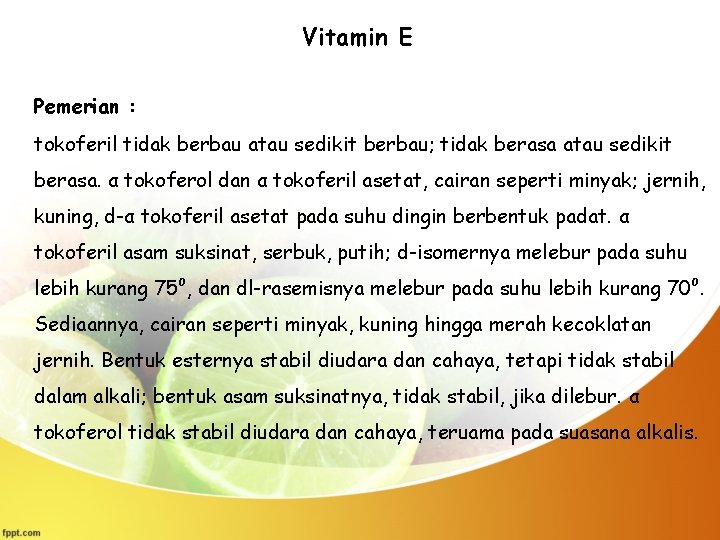 Vitamin E Pemerian : tokoferil tidak berbau atau sedikit berbau; tidak berasa atau sedikit