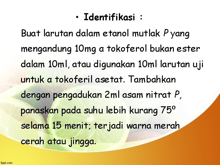  • Identifikasi : Buat larutan dalam etanol mutlak P yang mengandung 10 mg