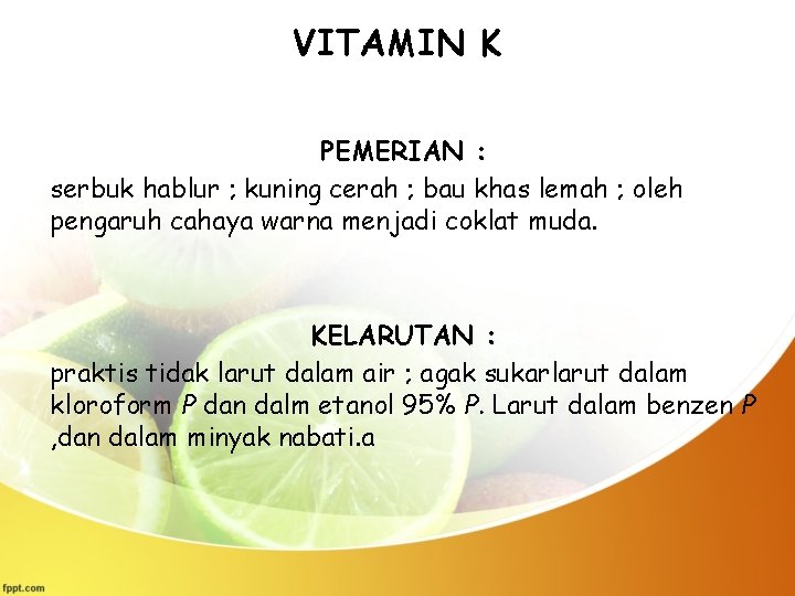 VITAMIN K PEMERIAN : serbuk hablur ; kuning cerah ; bau khas lemah ;