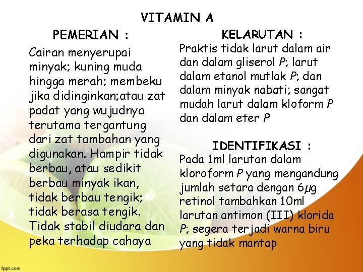 VITAMIN A PEMERIAN : Cairan menyerupai minyak; kuning muda hingga merah; membeku jika didinginkan;