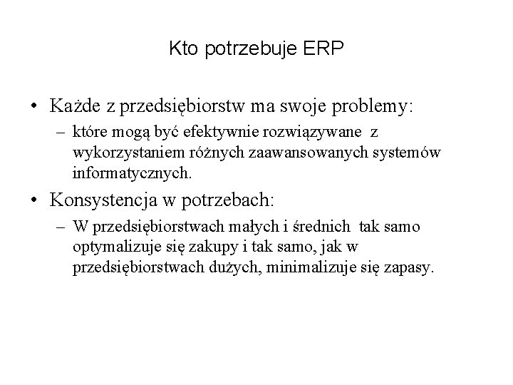 Kto potrzebuje ERP • Każde z przedsiębiorstw ma swoje problemy: – które mogą być