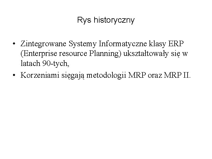 Rys historyczny • Zintegrowane Systemy Informatyczne klasy ERP (Enterprise resource Planning) ukształtowały się w