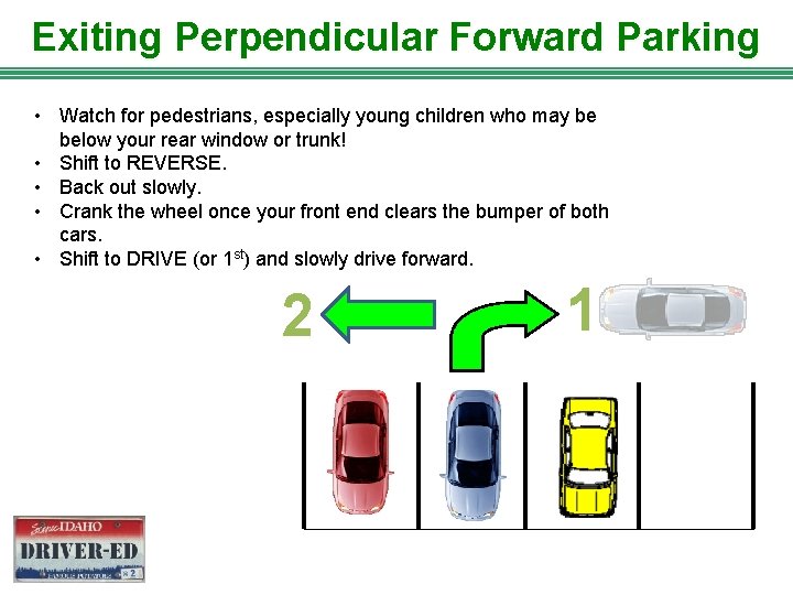 Exiting Perpendicular Forward Parking • Watch for pedestrians, especially young children who may be