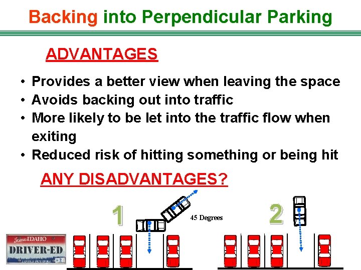 Backing into Perpendicular Parking ADVANTAGES • Provides a better view when leaving the space