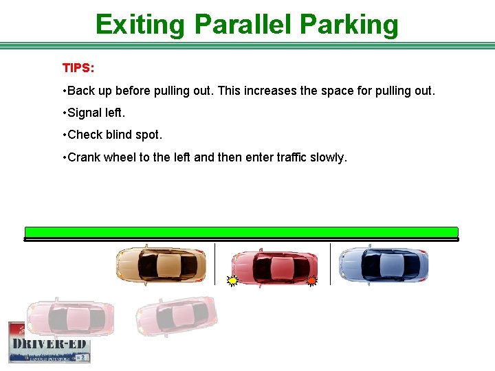 Exiting Parallel Parking TIPS: • Back up before pulling out. This increases the space