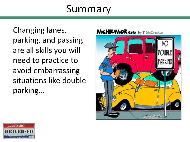 Summary Changing lanes, parking, and passing are all skills you will need to practice