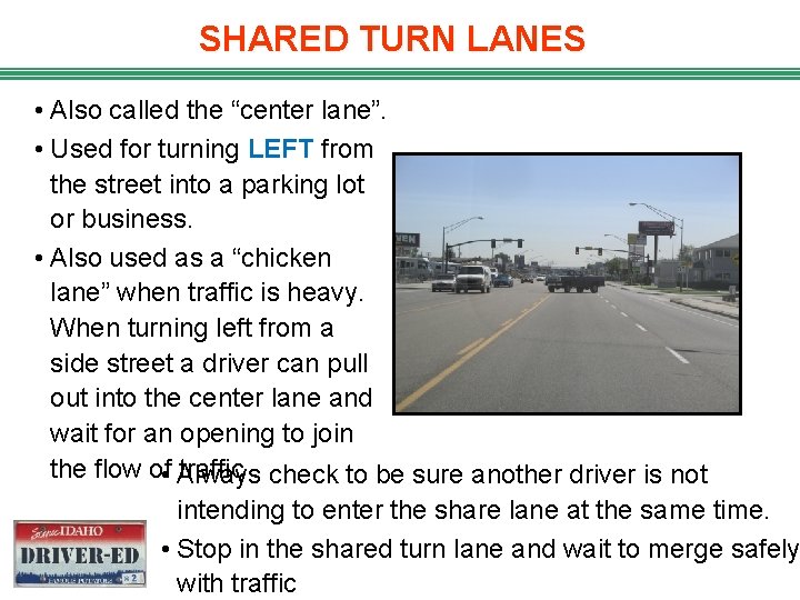 SHARED TURN LANES • Also called the “center lane”. • Used for turning LEFT
