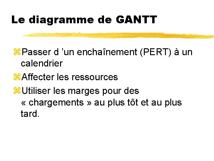 Le diagramme de GANTT z. Passer d ’un enchaînement (PERT) à un calendrier z.