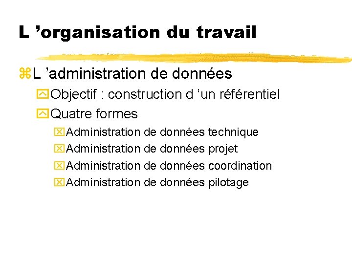 L ’organisation du travail z. L ’administration de données y. Objectif : construction d