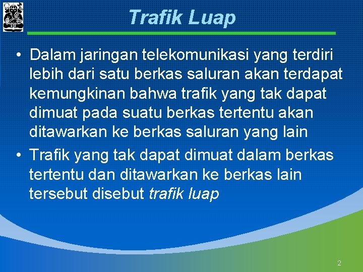 Trafik Luap • Dalam jaringan telekomunikasi yang terdiri lebih dari satu berkas saluran akan