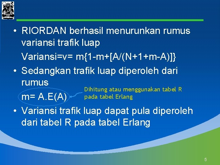  • RIORDAN berhasil menurunkan rumus variansi trafik luap Variansi=v= m{1 -m+[A/(N+1+m-A)]} • Sedangkan