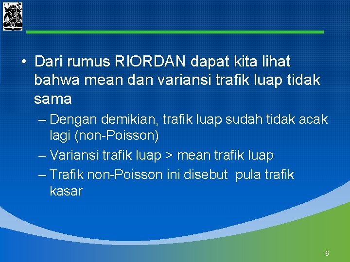  • Dari rumus RIORDAN dapat kita lihat bahwa mean dan variansi trafik luap