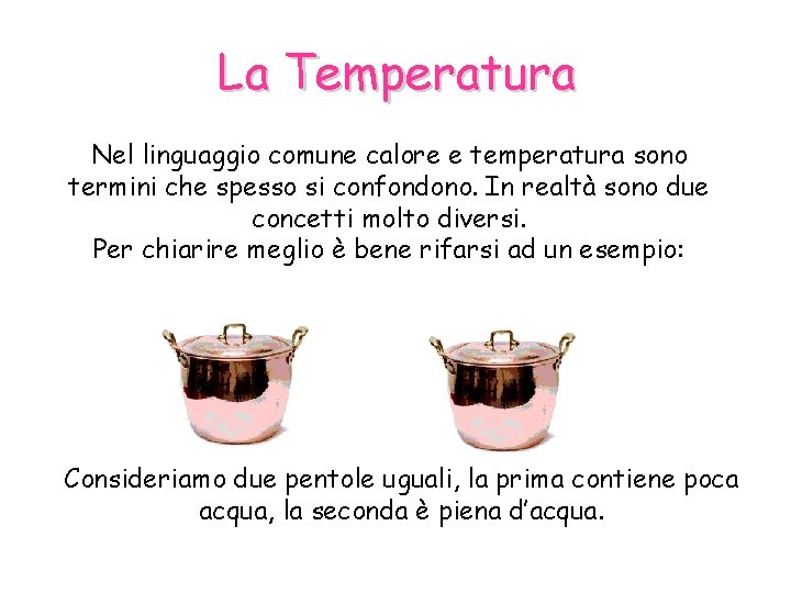 La Temperatura Nel linguaggio comune calore e temperatura sono termini che spesso si confondono.