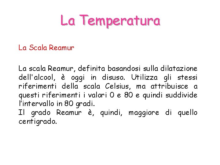 La Temperatura La Scala Reamur La scala Reamur, definita basandosi sulla dilatazione dell'alcool, è