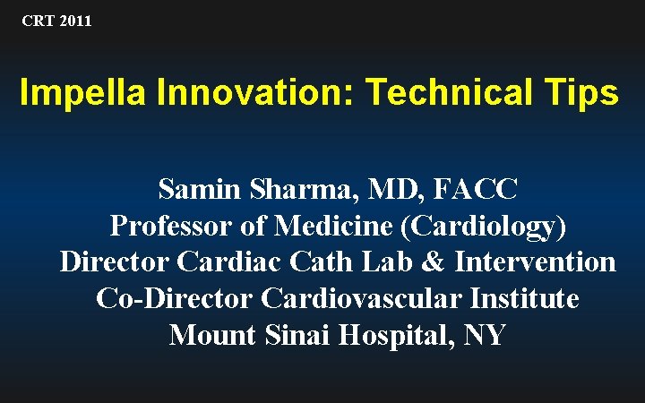 CRT 2011 Impella Innovation: Technical Tips Samin Sharma, MD, FACC Professor of Medicine (Cardiology)