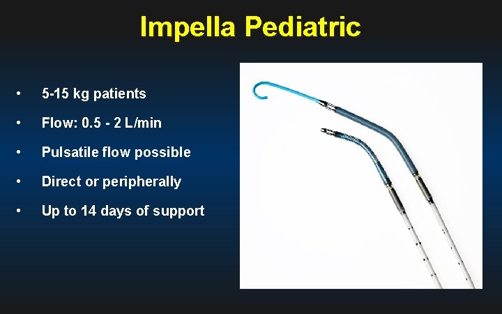 Impella Pediatric Impella 2. 5 • 5 -15 kg patients • Flow: 0. 5