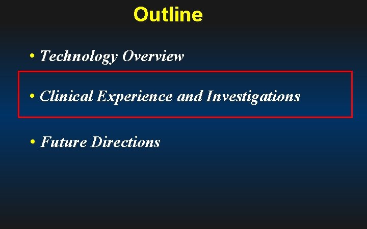 Outline • Technology Overview • Clinical Experience and Investigations • Future Directions 