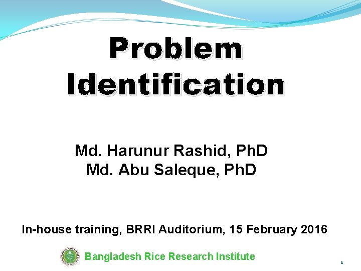 Problem Identification Md. Harunur Rashid, Ph. D Md. Abu Saleque, Ph. D In-house training,