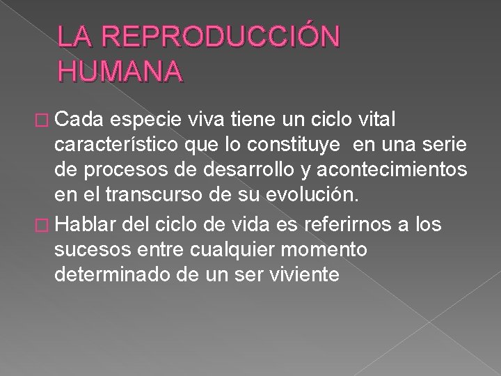 LA REPRODUCCIÓN HUMANA � Cada especie viva tiene un ciclo vital característico que lo