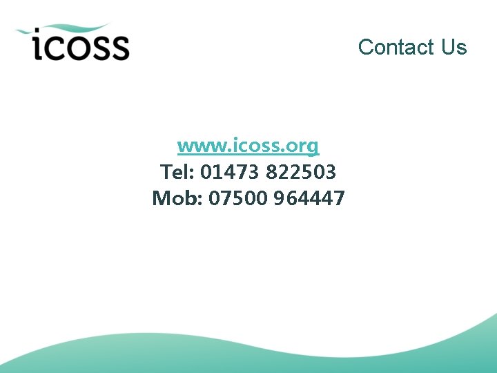 Contact Us www. icoss. org Tel: 01473 822503 Mob: 07500 964447 