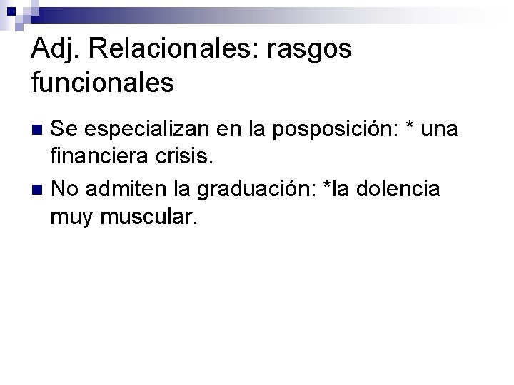 Adj. Relacionales: rasgos funcionales Se especializan en la posposición: * una financiera crisis. n